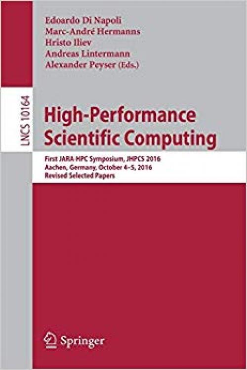 High-Performance Scientific Computing: First JARA-HPC Symposium, JHPCS 2016, Aachen, Germany, October 4–5, 2016, Revised Selected Papers (Lecture Notes in Computer Science) - 3319538616