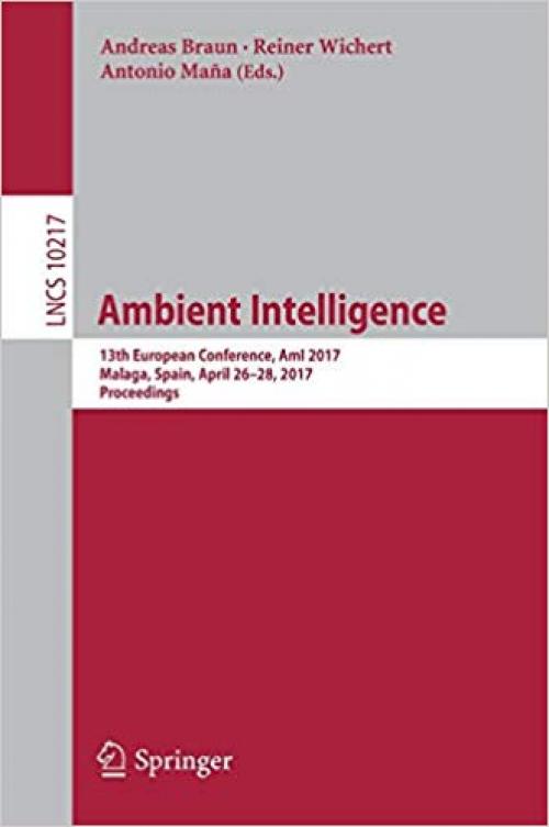 Ambient Intelligence: 13th European Conference, AmI 2017, Malaga, Spain, April 26–28, 2017, Proceedings (Lecture Notes in Computer Science) - 3319569961