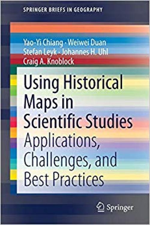 Using Historical Maps in Scientific Studies: Applications, Challenges, and Best Practices (SpringerBriefs in Geography) - 3319669079