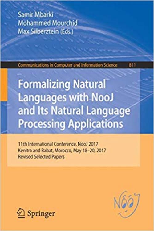 Formalizing Natural Languages with NooJ and Its Natural Language Processing Applications (Communications in Computer and Information Science) - 3319734199