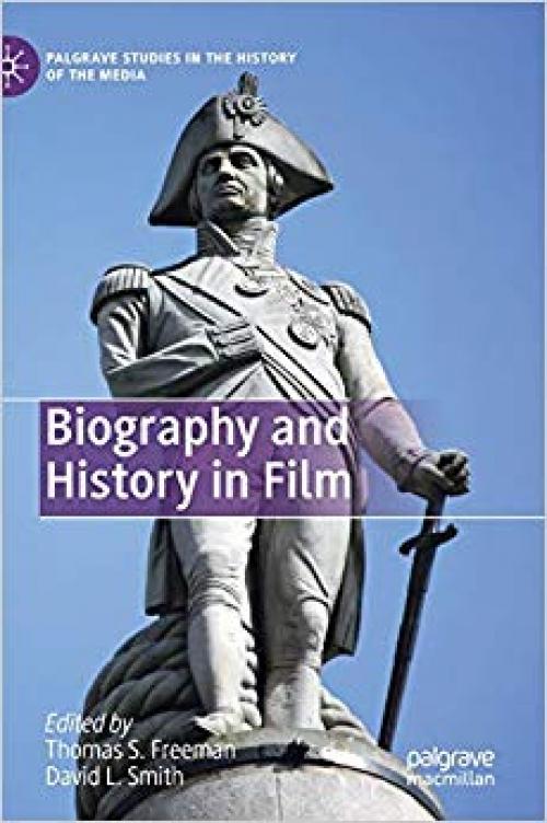 Biography and History in Film (Palgrave Studies in the History of the Media) - 3319894072