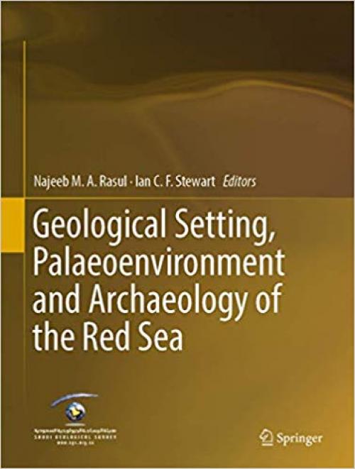 Geological Setting, Palaeoenvironment and Archaeology of the Red Sea (Earth System Science) - 3319994077