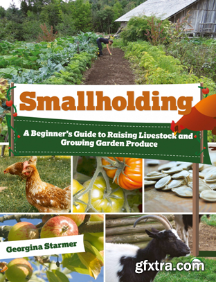 Smallholding: A Beginner’s Guide to Raising Livestock and Growing Garden Produce