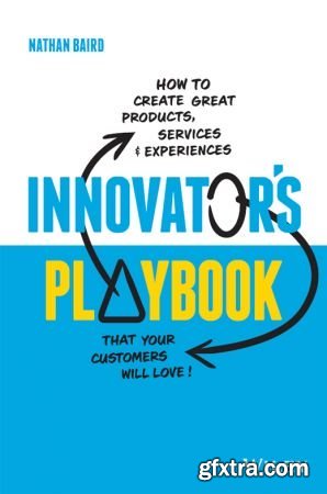 Innovator\'s Playbook: How to Create Great Products, Services and Experiences that Your Customers Will Love