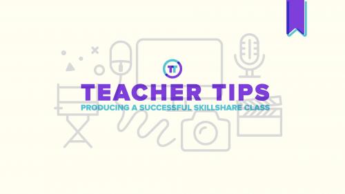 SkillShare - Teacher Tips: Producing A Successful Skillshare Class - 1604659156