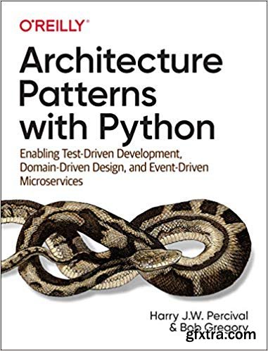 Architecture Patterns with Python: Enabling Test-Driven Development, Domain-Driven Design, and Event-Driven Microservices