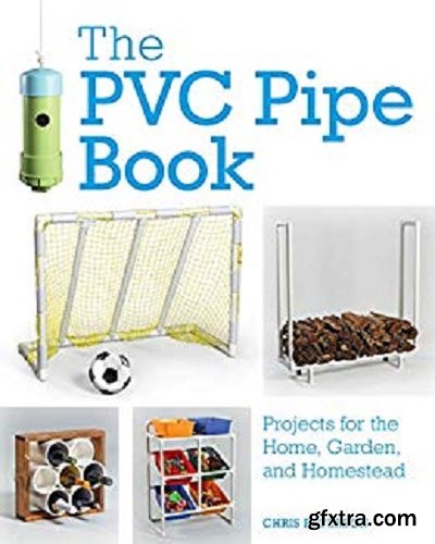 The PVC Pipe Book: Projects for the Home, Garden, and Homestead