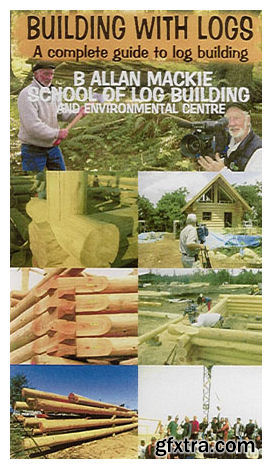 Building with Logs: A Complete Guide to Log Building