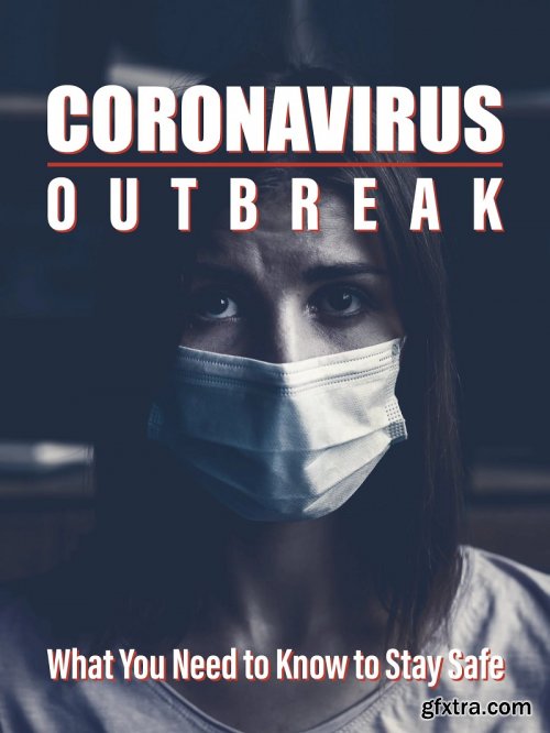  Coronavirus Outbreak: What You Need to Know to Stay Safe