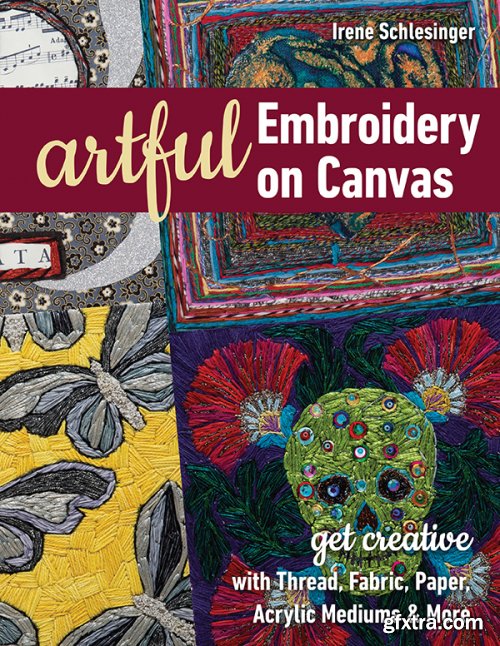 Artful Embroidery on Canvas: Get Creative with Thread, Fabric, Paper, Acrylic Mediums & More