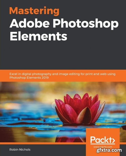 Mastering Adobe Photoshop Elements: Excel in digital photography and image editing for print and web using Photoshop Elements