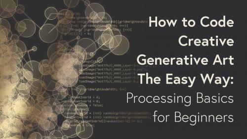 SkillShare - How to Code Creative Generative Art The Easy Way: Processing Basics for Beginners - 520946096