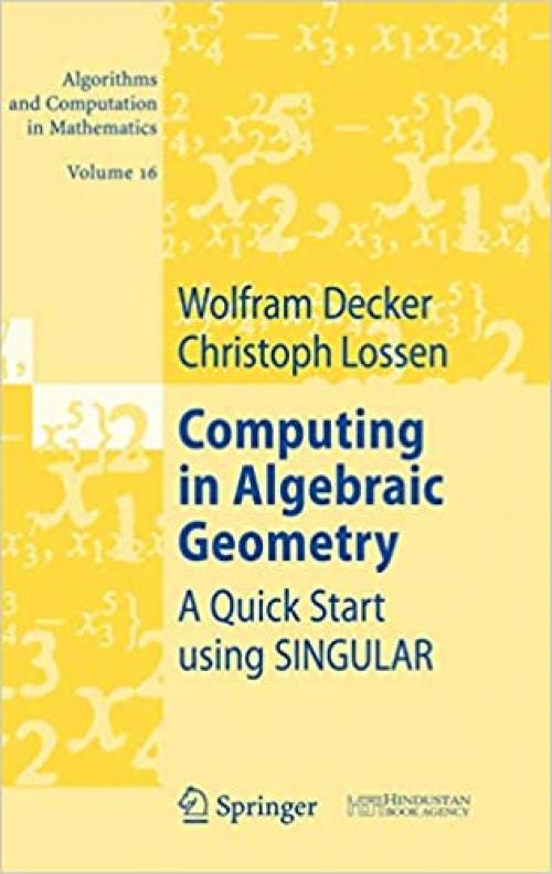 Computing in Algebraic Geometry: A Quick Start using SINGULAR (Algorithms and Computation in Mathematics) - 3540289925