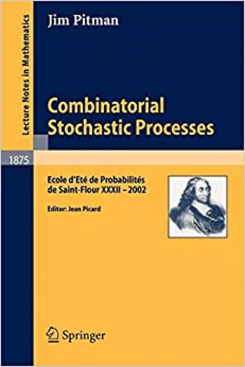 Combinatorial Stochastic Processes: Ecole d'Ete de Probabilities de Saint-Flour XXXII - 2002 (Lecture Notes in Mathematics) - 354030990X