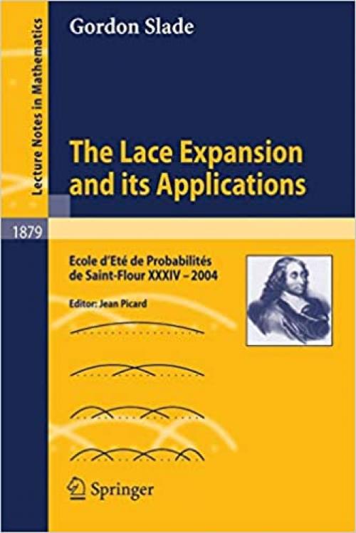 The Lace Expansion and its Applications: Ecole d'Eté de Probabilités de Saint-Flour XXXIV - 2004 (Lecture Notes in Mathematics) - 3540311890