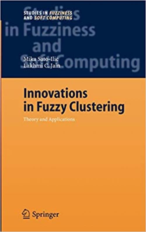 Innovations in Fuzzy Clustering: Theory and Applications (Studies in Fuzziness and Soft Computing) - 3540343563