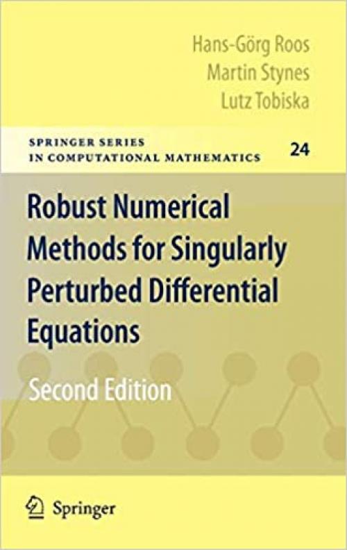 Robust Numerical Methods for Singularly Perturbed Differential Equations: Convection-Diffusion-Reaction and Flow Problems (Springer Series in Computational Mathematics) - 3540344667