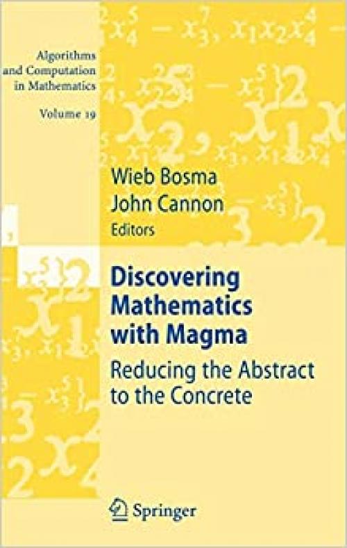 Discovering Mathematics with Magma: Reducing the Abstract to the Concrete (Algorithms and Computation in Mathematics) - 3540376321