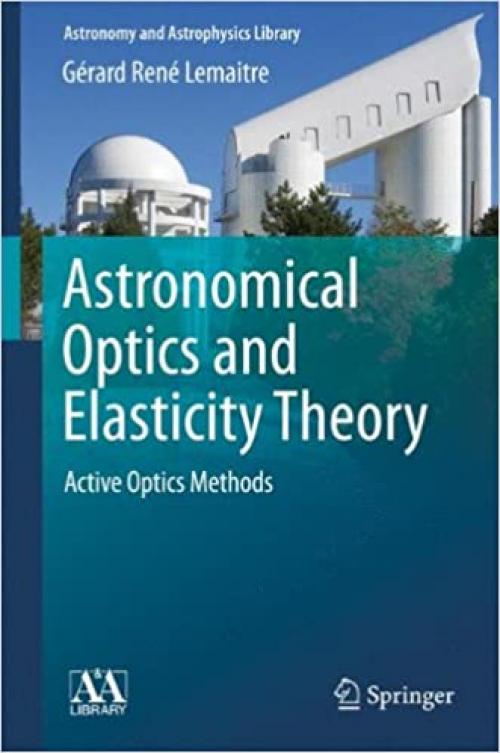 Astronomical Optics and Elasticity Theory: Active Optics Methods (Astronomy and Astrophysics Library) - 3540689044