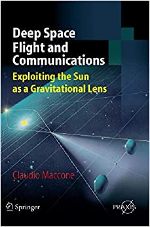 Deep Space Flight and Communications: Exploiting the Sun as a Gravitational Lens (Springer Praxis Books) - 3540729429