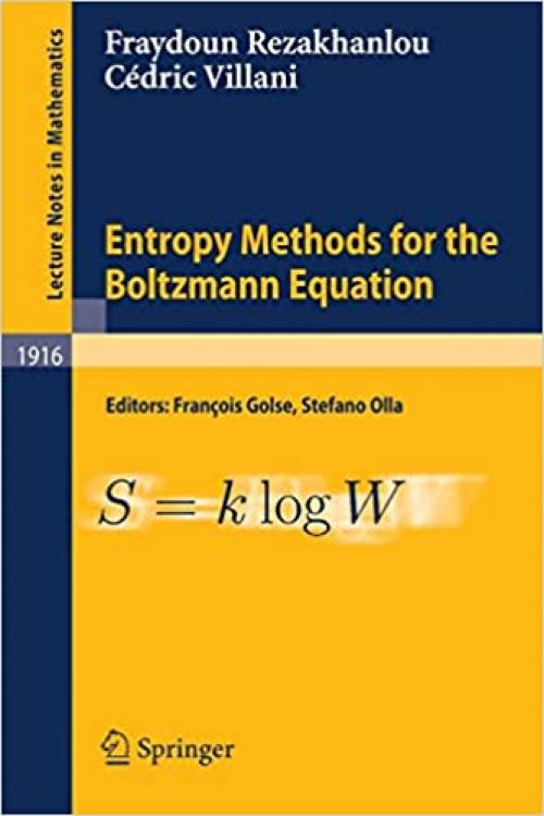 Entropy Methods for the Boltzmann Equation: Lectures from a Special Semester at the Centre Émile Borel, Institut H. Poincaré, Paris, 2001 (Lecture Notes in Mathematics) - 3540737049