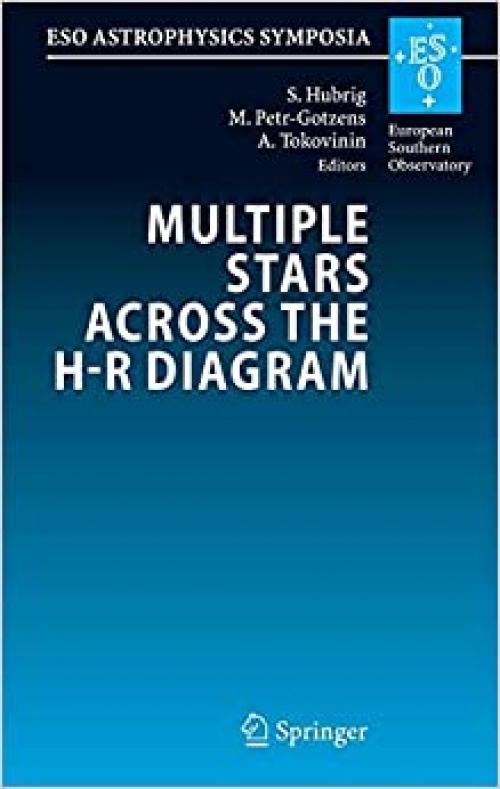 Multiple Stars across the H-R Diagram: Proceedings of the ESO Workshop held in Garching, Germany, 12-15 July 2005 (ESO Astrophysics Symposia) - 3540747443