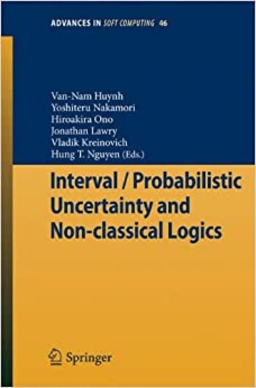 Interval / Probabilistic Uncertainty and Non-classical Logics (Advances in Intelligent and Soft Computing (46)) - 354077663X