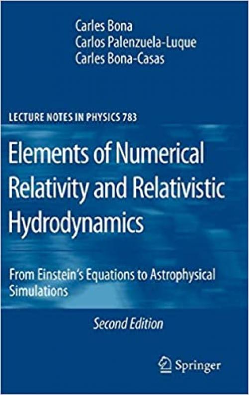 Elements of Numerical Relativity and Relativistic Hydrodynamics: From Einstein' s Equations to Astrophysical Simulations (Lecture Notes in Physics (783)) - 3642011632