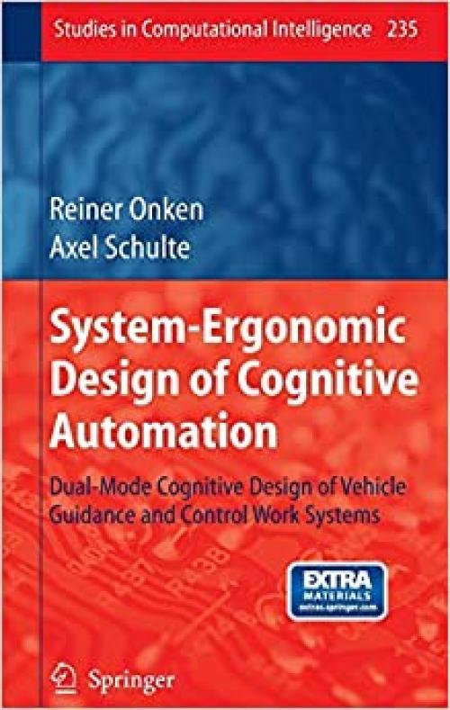 System-Ergonomic Design of Cognitive Automation: Dual-Mode Cognitive Design of Vehicle Guidance and Control Work Systems (Studies in Computational Intelligence) - 364203134X
