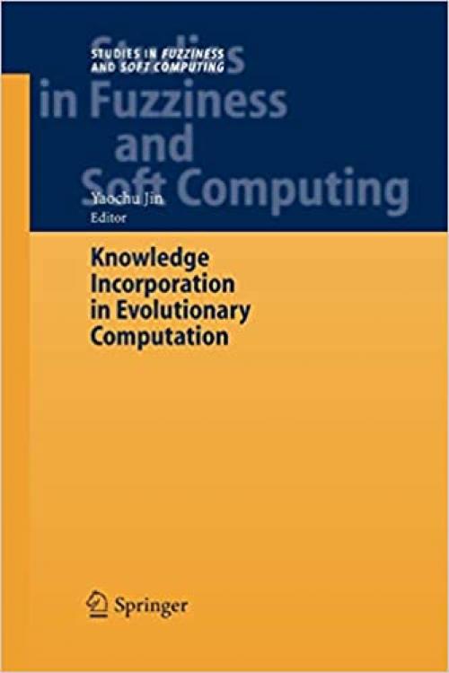 Knowledge Incorporation in Evolutionary Computation (Studies in Fuzziness and Soft Computing) - 3642061745