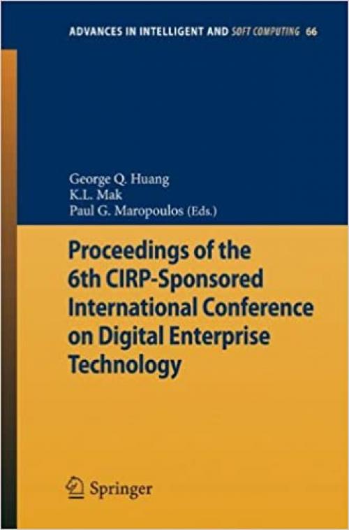 Proceedings of the 6th CIRP-Sponsored International Conference on Digital Enterprise Technology (Advances in Intelligent and Soft Computing (66)) - 3642104290