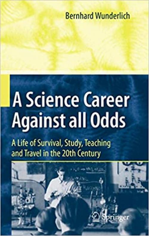 A Science Career Against all Odds: A Life of Survival, Study, Teaching and Travel in the 20th Century - 3642111955