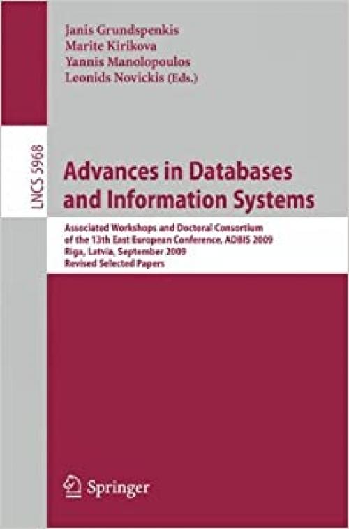 Advances in Databases and Information Systems: Associated Workshops and Doctoral Consortium of the 13th East European Conference, ADBIS 2009, Riga, ... (Lecture Notes in Computer Science (5968)) - 3642120814