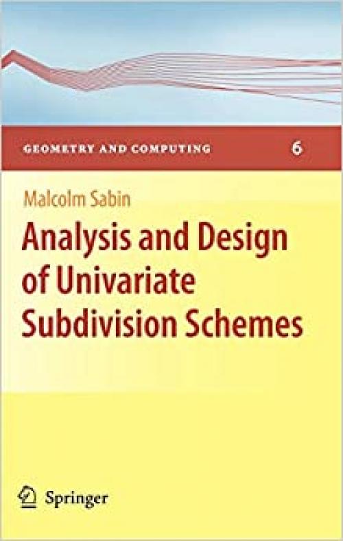 Analysis and Design of Univariate Subdivision Schemes (Geometry and Computing) - 3642136478