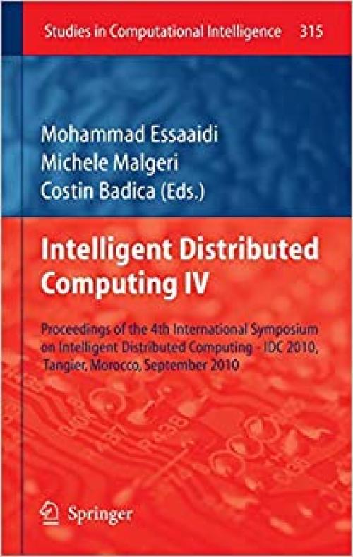 Intelligent Distributed Computing IV: Proceedings of the 4th International Symposium on Intelligent Distributed Computing - IDC 2010, Tangier, ... 2010 (Studies in Computational Intelligence) - 3642152104