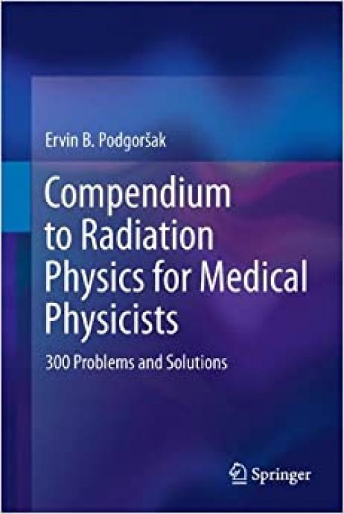 Compendium to Radiation Physics for Medical Physicists: 300 Problems and Solutions - 3642201857