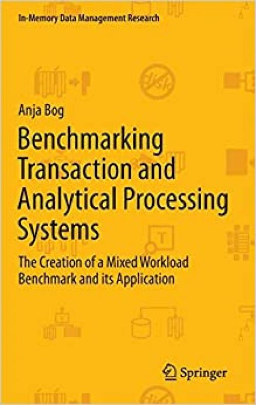 Benchmarking Transaction and Analytical Processing Systems: The Creation of a Mixed Workload Benchmark and its Application (In-Memory Data Management Research) - 3642380697