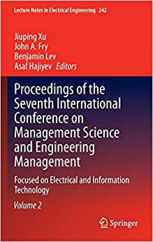 Proceedings of the Seventh International Conference on Management Science and Engineering Management: Focused on Electrical and Information Technology ... II (Lecture Notes in Electrical Engineering) - 3642400809