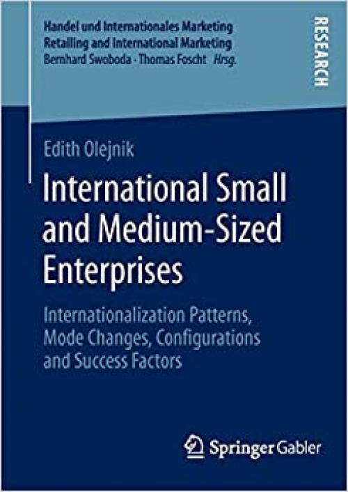 International Small and Medium-Sized Enterprises: Internationalization Patterns, Mode Changes, Configurations and Success Factors (Handel und ... Retailing and International Marketing) - 3658048751