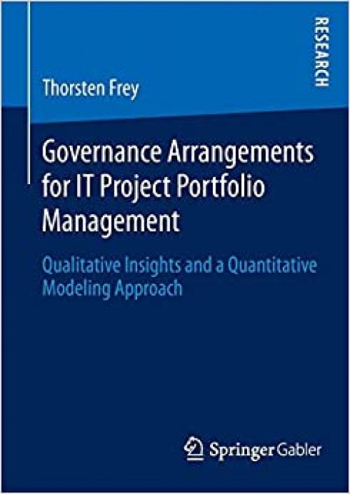 Governance Arrangements for IT Project Portfolio Management: Qualitative Insights and a Quantitative Modeling Approach - 3658056606