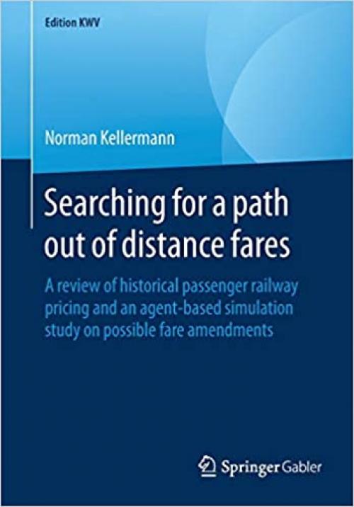 Searching for a path out of distance fares: A review of historical passenger railway pricing and an agent-based simulation study on possible fare amendments (Edition KWV) - 3658231114