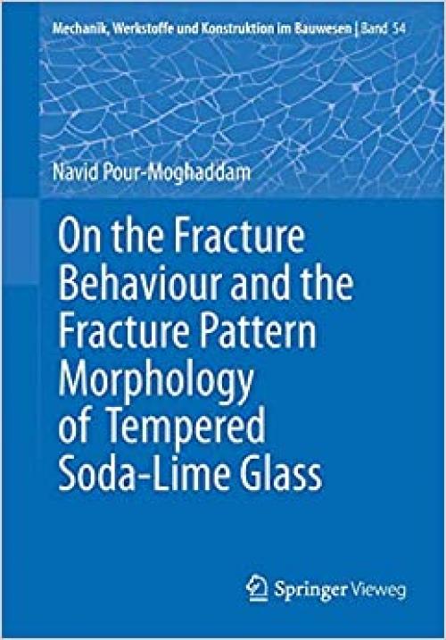 On the Fracture Behaviour and the Fracture Pattern Morphology of Tempered Soda-Lime Glass (Mechanik, Werkstoffe und Konstruktion im Bauwesen) - 3658282053