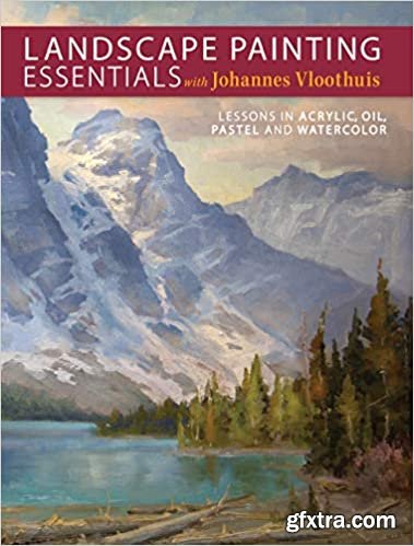 Landscape Painting Essentials with Johannes Vloothuis: Lessons in Acrylic, Oil, Pastel and Watercolor