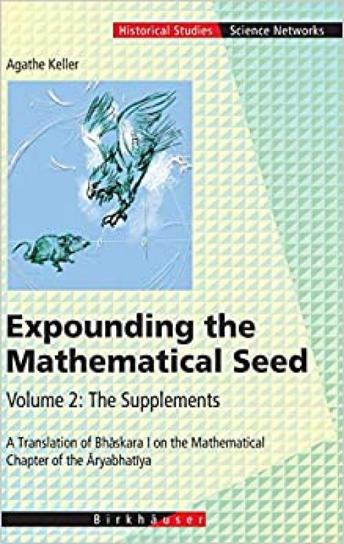 Expounding the Mathematical Seed. Vol. 2: The Supplements: A Translation of Bhāskara I on the Mathematical Chapter of the Āryabhatīya (Science Networks. Historical Studies (31)) - 3764372923