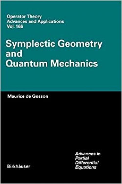 Symplectic Geometry and Quantum Mechanics (Operator Theory: Advances and Applications (166)) - 3764375744