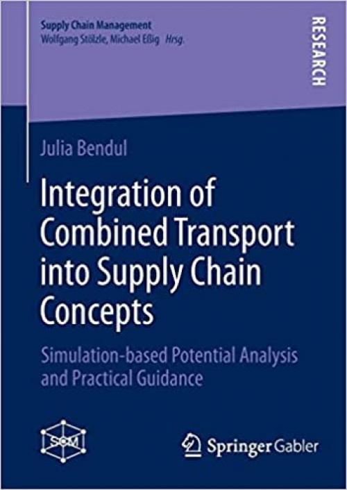 Integration of Combined Transport into Supply Chain Concepts: Simulation-based Potential Analysis and Practical Guidance (Supply Chain Management) - 3834939579