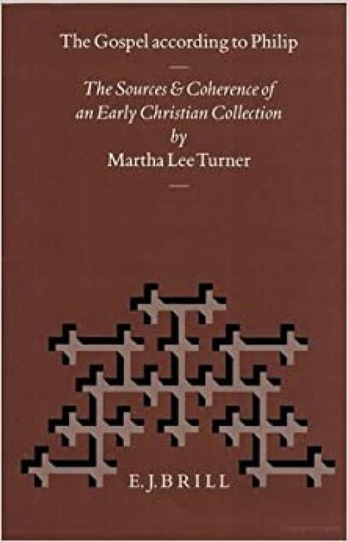 The Gospel According to Philip: The Sources and Coherence of an Early Christian Collection (Nag Hammadi and Manichaean Studies) - 9004104437
