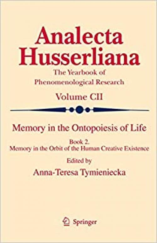 Memory in the Ontopoiesis of Life: Book Two. Memory in the Orbit of the Human Creative Existence (Analecta Husserliana) - 9048123186