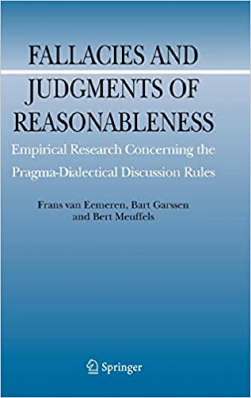 Fallacies and Judgments of Reasonableness: Empirical Research Concerning the Pragma-Dialectical Discussion Rules (Argumentation Library) - 9048126134