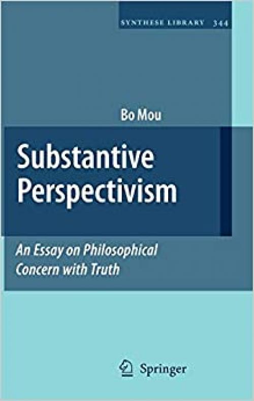 Substantive Perspectivism: An Essay on Philosophical Concern with Truth (Synthese Library) - 9048126223